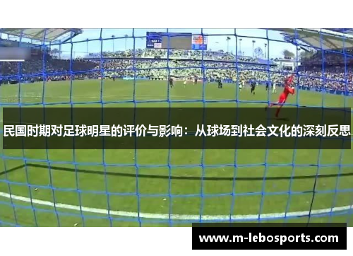 民国时期对足球明星的评价与影响：从球场到社会文化的深刻反思