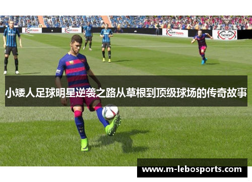 小矮人足球明星逆袭之路从草根到顶级球场的传奇故事