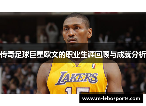 传奇足球巨星欧文的职业生涯回顾与成就分析