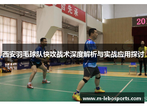 西安羽毛球队快攻战术深度解析与实战应用探讨