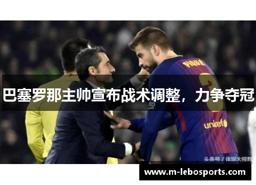巴塞罗那主帅宣布战术调整，力争夺冠