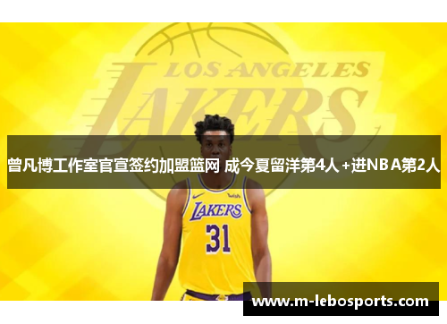 曾凡博工作室官宣签约加盟篮网 成今夏留洋第4人+进NBA第2人