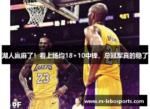 湖人赢麻了！看上场均18+10中锋，总冠军真的稳了